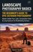 Landscape Photography Basics: The Beginner's Guide to Epic Outdoor Photography