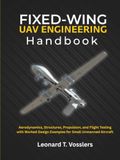 Fixed-Wing UAV Engineering Handbook: Aerodynamics, Structures, Propulsion, and Flight Testing with Worked Design Examples for Small Unmanned Aircraft