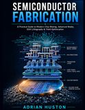 SEMICONDUCTOR FABRICATION: A Practical Guide to Modern Chip Making, Advanced Nodes, EUV Lithography, and Yield Optimization