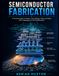 SEMICONDUCTOR FABRICATION: A Practical Guide to Modern Chip Making, Advanced Nodes, EUV Lithography, and Yield Optimization