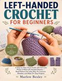 LEFT-HANDED CROCHET FOR BEGINNERS: A Step-by-Step Visual Guide with Full-Color Photos of Real Left-Handed Stitches — Read Patterns the Lefty Way, Fix Common Mistakes, and Make 25+ Easy Projects
