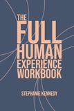The Full Human Experience Workbook: Practices of Pattern Literacy, Embodied Awareness, and Self-Leadership
