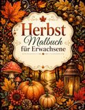 Herbst Malbuch für Erwachsene: 50 gemütliche Herbstmotive mit Kürbissen, Waldtieren, Pilzen, Blättern & zauberhaften Herbstszenen zum Entspannen | Einseitig bedruckt