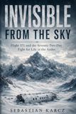 INVISIBLE FROM THE SKY: Flight 571 and the Seventy-Two-Day Fight for Life in the Andes