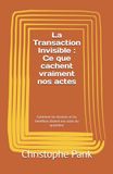 La Transaction Invisible : Ce que cachent vraiment nos actes: Comment les besoins et les bénéfices dictent nos actes du quotidien