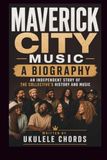 MAVERICK CITY MUSIC A BIOGRAPHY: AN INDEPENDENT STORY OF THE COLLECTIVE'S HISTORY AND MUSIC