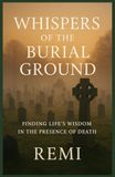 Whispers of Burial Ground: Finding Life’s Wisdom In The Presence Of Death