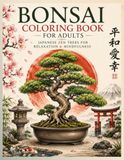 Bonsai Coloring Book for Adults: 30 Beautiful Japanese Bonsai Trees, Zen Gardens and Nature Designs for Stress Relief, Mindfulness and Relaxation