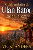Guida Ulan Bator 2026-2027: Guida turistica per pianificare costi, soggiorni, trasporti, musei, pasti, shopping e escursioni