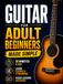 Guitar Book for Adult Beginners: Pick Up the Guitar Again and Play Real Songs in 20 Minutes a Day. A 6-Week Acoustic Guitar Method with Chords, TAB, and Strumming. No Music Reading Required