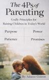 The 4-Ps of Parenting: Godly Principles for Raising Children in Today's World