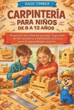 CARPINTERÍA Independently Published Carpintería Para Niños de 8 a 12 Años