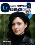 Adobe Photoshop Lightroom Classic book: The Fastest, Easiest, and Most Practical Lightroom Classic Guide - Step-by-Step Editing, Social Export Presets
