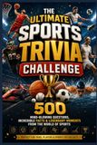 The Ultimate Sports Trivia Challenge 500 Mind-Blowing Questions for True Sports Fans