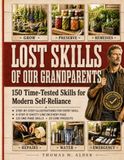 The Lost Skills of Our Grandparents: 150 Time-Tested Skills for Modern Self-Reliance