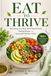 Eat To Thrive: Nourishing your Body with Natural Foods, Healing Recipes, and Sustainable Wellness Habits