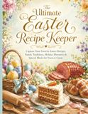 The Easter Recipe Keeper: Capture Your Favorite Easter Recipes, Family Traditions, Holiday Memories & Special Meals for Years to Come