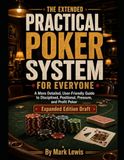The Extended Practical Poker System for Everyone: A More Detailed, User-Friendly Guide to Disciplined, Positional, Pressure, and Profit Poker