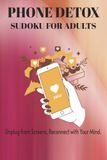 Phone Detox Sudoku For Adults: Sudoku Puzzles for Phone Detox | Help Calm the Mind, and Mental Engagement | 6x9 Inches, 110 Pages | 50+ Puzzles | ... Gift for Vacations, Holidays and Relaxation