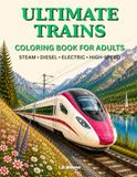 Ultimate Trains Coloring Book for Adults: Steam • Diesel • Electric • High-Speed