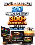 DaVinci Resolve 20 Practice Lab 300+ Professional Scenarios Exercises: Software Userguide for Seniors, Beginners, FAQs with Answers, Facts About, Exercise and Workbook