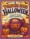 A PUMPKIN SPICE HALLOWEEN: A Sweetly Spooky Coffee Coloring Book