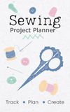 Sewing Project Planner | Track • Plan • Create: An Organizer & Journal for Patterns, Fabric, Notions, and Finished Projects (5" x 8")