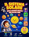 Il Sistema Solare - Missioni Spaziali per Piccoli Esploratori: Quiz, Giochi e Attività Educative per Scoprire Pianeti, Lune, Sonde e Telescopi | 6-9 Anni