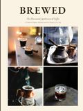 BREWED: The Illustrated Apothecary of Coffee A Guide to Origins, Methods, and the Rituals of the Cup