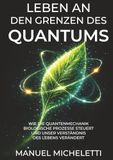 Leben an den Grenzen des Quantums: Wie die Quantenmechanik biologische Prozesse steuert und unser Verständnis des Lebens verändert