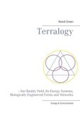 Terralogy: Our Reality Field, Its Energy Systems, Biologically Engineered Forms and Networks