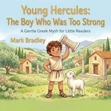 Young Hercules: The Boy Who Was Too Strong: A Gentle Greek Myth for Little Readers
