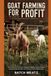 Goat Farming for Profit: Step-by-Step Practical Guidance for Beginners with Advanced Insights for Experienced Keepers: Choosing Housing, Feed, ... for Maximum Profit and reliable income