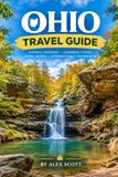 Ohio Travel Guide: Explore Ohio's Cities, National Parks, Lake Erie Islands, Historic Sites, Outdoor Adventures, Local Flavors, and Hidden Gems