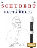 Schubert para Flauta Dulce: 10 Piezas Fáciles para Flauta Dulce Libro para Principiantes
