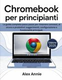 Chromebook per principianti 2025: a guida completa passo passo per rimanere connessi, al sicuro e produttivi: suggerimenti, configurazione e funzionalità principali