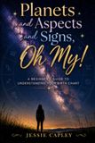 Planets and Aspects and Signs, Oh My!: A Beginners Guide to Understanding Your Birth Chart