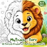 Mutmach-Tiere Ausmalbuch: 33 tierische Freunde mit liebevollen Mutmach-Botschaften | Ausmalbuch für Kinder ab 6 Jahren | Stärkt Selbstvertrauen, Mut ... Affirmation | Geburtstag | Schulanfang