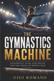 The Gymnastics Machine: Flexibility, Fear, Discipline, and the Price of Perfection
