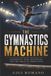 The Gymnastics Machine: Flexibility, Fear, Discipline, and the Price of Perfection