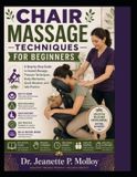 CHAIR Libri GmbH Chair Massage Techniques for Beginners: A Step-By-Step Guide To Seated Massage, Pressure Techniques, Body Mechanics, Quick Routines, And Safe Practice