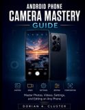 Android Independently Published Android Phone Camera Mastery Guide