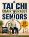 Tai Chi Chair Workout for Seniors: A 28-Day Gentle Movement Program with 10-Minute Daily Sessions, Exercise Charts and Simple Exercises for Seniors, Older Adults
