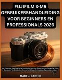 Fujifilm Fujifilm X-M5 Gebruikershandleiding Voor Beginners En Professionals 2026