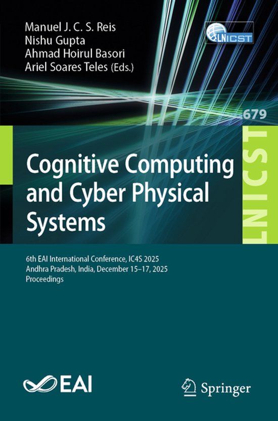 Cognitive Springer Nature Cognitive Computing and Cyber Physical Systems: 6th EAI International Conference, IC4S 2025, Andhra Pradesh, India, December 15-17, 2025, Proceedings: 679