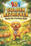 101 Dog Facts for Curious Kids: 101 Golden Retriever Facts for Curious Kids