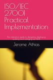 ISO/IEC 27001 Practical Implementation: The reference guide to designing, deploying, auditing and certifying an ISMS