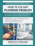 How Icecat How to Fix Any Plumbing Problem: From Simple Repairs to Full Bathroom Installations, PEX Revolution, Tankless Heaters & Smart Fixtures