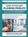 How Icecat How to Fix Any Plumbing Problem: From Simple Repairs to Full Bathroom Installations, PEX Revolution, Tankless Heaters & Smart Fixtures