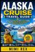 ALASKA CRUISE TRAVEL GUIDE: Plan An Unforgettable Voyage With Port-By-Port Insights, Scenic Excursions, Budget-Saving Tips, Packing Checklists, ... Planning, And Expert Cruise Strategies